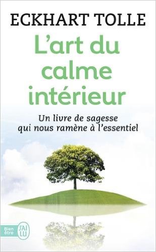 Eckhart Tolle :L'art du calme intérieur : Un livre de sagesse qui nous ramène à l'essentiel Poche – 1 octobre 2011