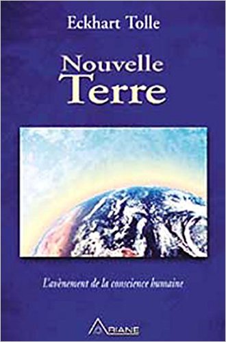 Eckhart Tolle : Nouvelle Terre - L'avènement de la conscience humaine Broché – 17 novembre 2005 de Eckhart Tolle (Auteur), Annie Ollivier (Traduction)