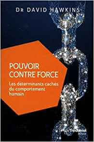 Échelle de conscience du docteur Hawkins ; Pouvoir contre force : Les déterminants cachés du comportement humain