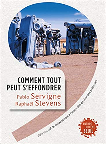 Comment tout peut s'effondrer. Petit manuel de collapsologie à l'usage des générations présentes (Français) Broché – 9 avril 2015 de Pablo Servigne  (Auteur), Raphael Stevens (Auteur), Yves Cochet (Préface)